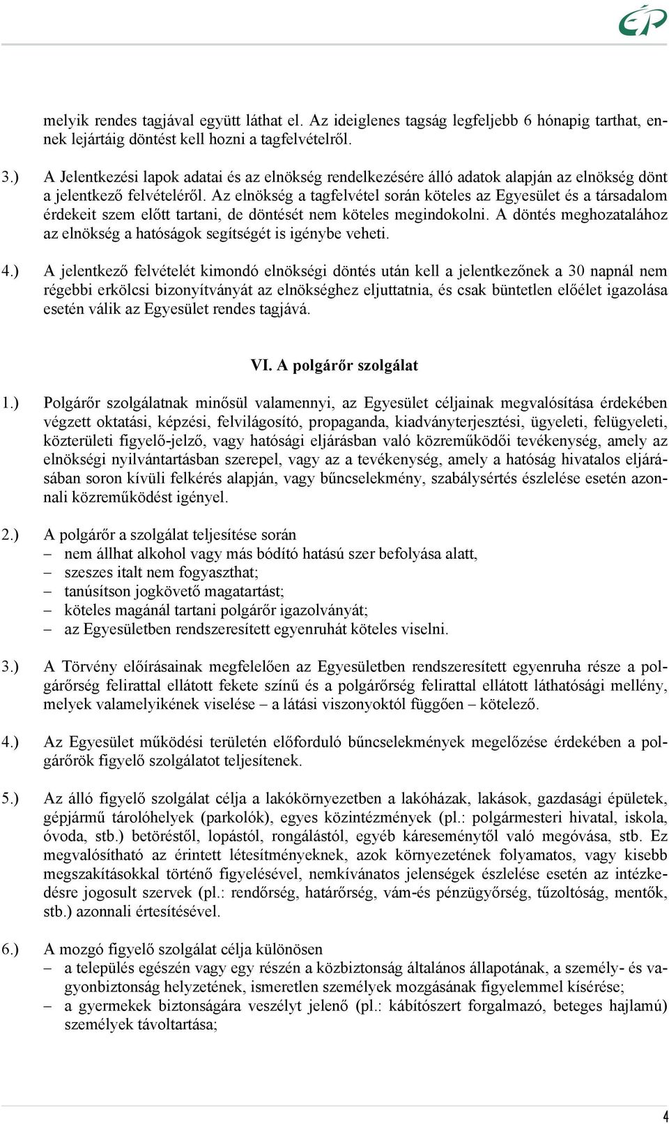 Az elnökség a tagfelvétel során köteles az Egyesület és a társadalom érdekeit szem előtt tartani, de döntését nem köteles megindokolni.