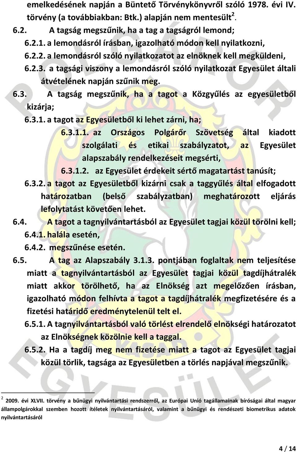 3.1. a tagot az Egyesületből ki lehet zárni, ha; 6.3.1.1. az Országos Polgárőr Szövetség által kiadott szolgálati és etikai szabályzatot, az Egyesület alapszabály rendelkezéseit megsérti, 6.3.1.2.