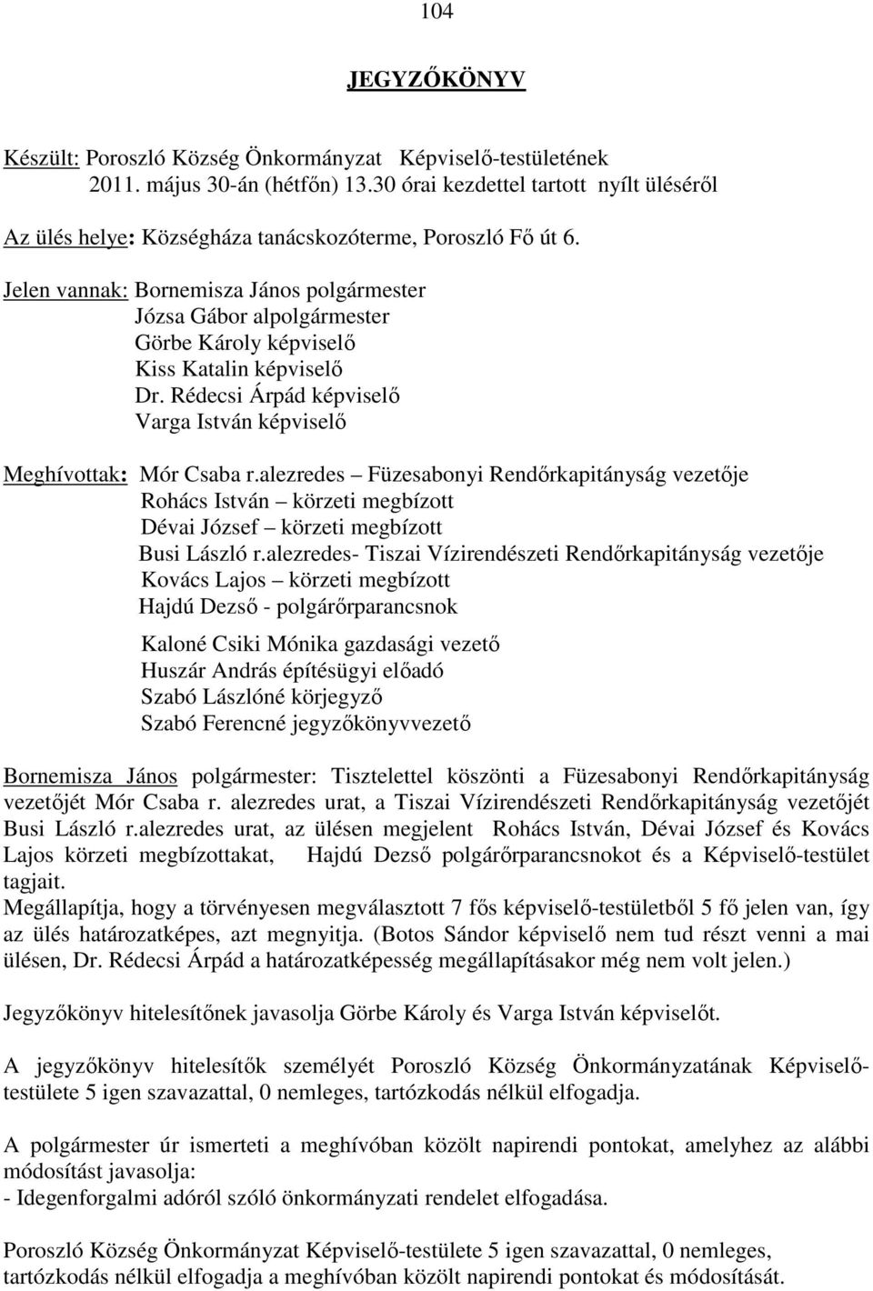 Jelen vannak: Bornemisza János polgármester Józsa Gábor alpolgármester Görbe Károly képviselő Kiss Katalin képviselő Dr. Rédecsi Árpád képviselő Varga István képviselő Meghívottak: Mór Csaba r.