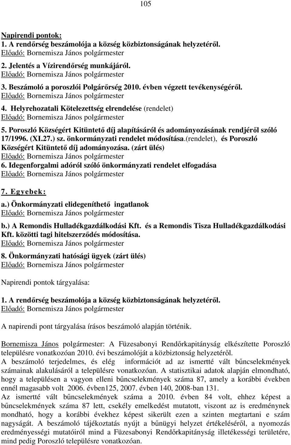 önkormányzati rendelet módosítása.(rendelet), és Poroszló Községért Kitüntető díj adományozása. (zárt ülés) 6. Idegenforgalmi adóról szóló önkormányzati rendelet elfogadása 7. Egyebek: a.