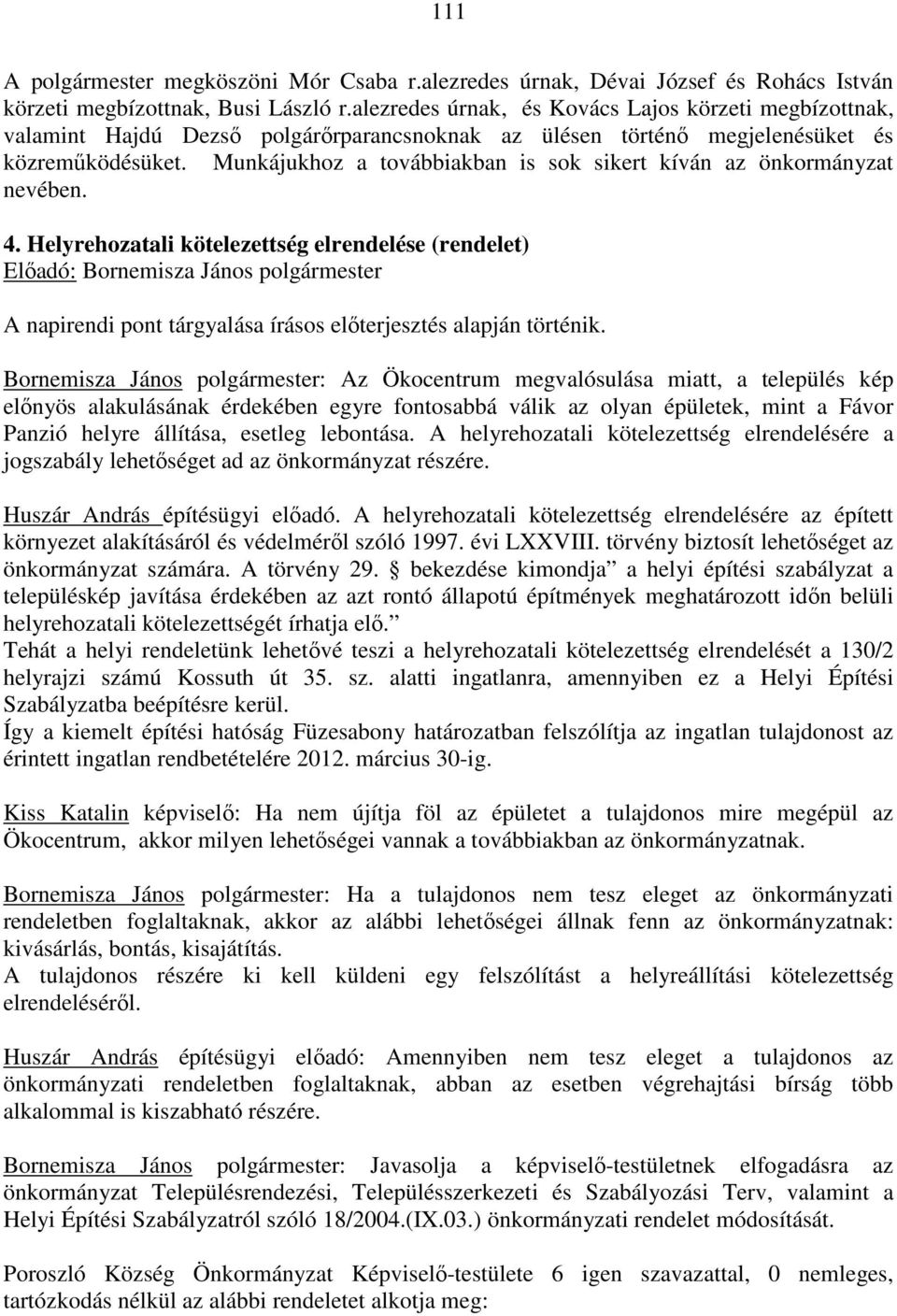 Munkájukhoz a továbbiakban is sok sikert kíván az önkormányzat nevében. 4. Helyrehozatali kötelezettség elrendelése (rendelet) A napirendi pont tárgyalása írásos előterjesztés alapján történik.