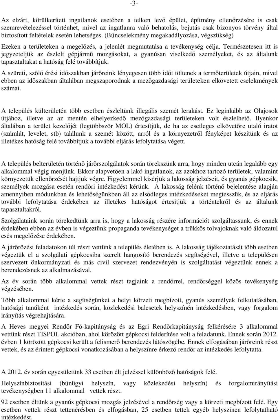 Természetesen itt is jegyzeteljük az észlelt gépjármű mozgásokat, a gyanúsan viselkedő személyeket, és az általunk tapasztaltakat a hatóság felé továbbítjuk.