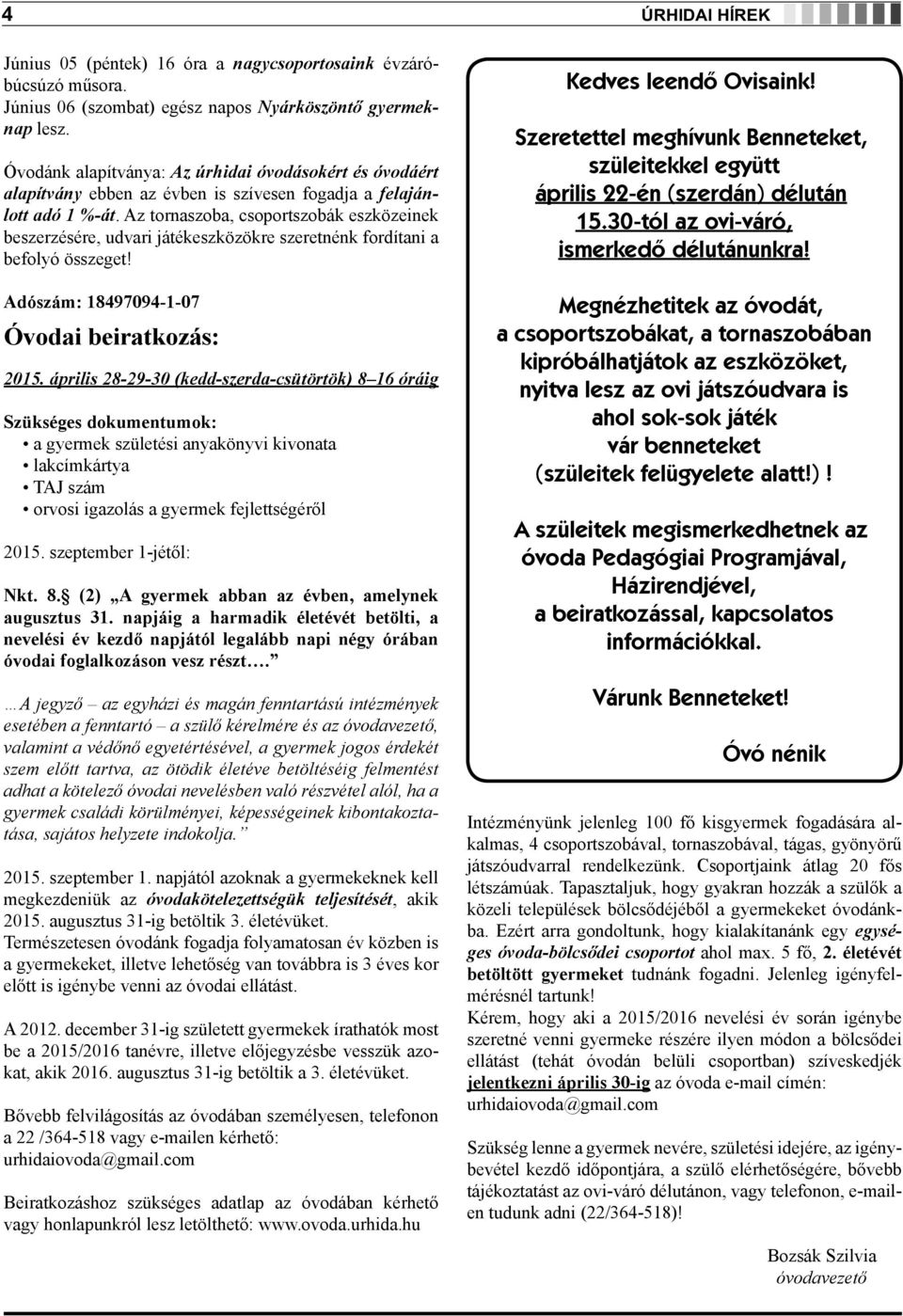 Az tornaszoba, csoportszobák eszközeinek beszerzésére, udvari játékeszközökre szeretnénk fordítani a befolyó összeget! Adószám: 18497094-1-07 Óvodai beiratkozás: 2015.