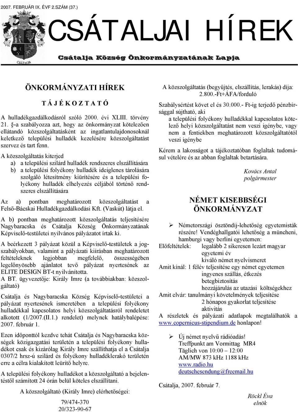 A közszolgáltatás kiterjed a) a települési szilárd hulladék rendszeres elszállítására b) a települési folyékony hulladék ideiglenes tárolására szolgáló létesítmény kiürítésére és a települési