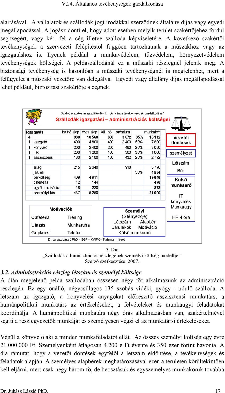 A következı szakértıi tevékenységek a szervezeti felépítéstıl függıen tartozhatnak a mőszakhoz vagy az igazgatáshoz is.