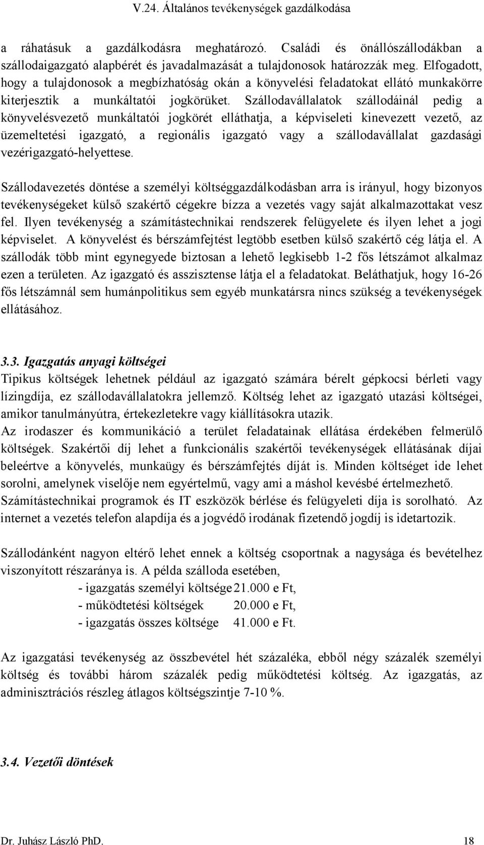 Szállodavállalatok szállodáinál pedig a könyvelésvezetı munkáltatói jogkörét elláthatja, a képviseleti kinevezett vezetı, az üzemeltetési igazgató, a regionális igazgató vagy a szállodavállalat