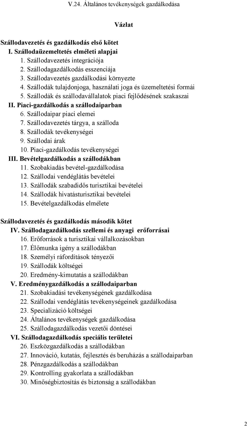 Szállodavezetés tárgya, a szálloda 8. Szállodák tevékenységei 9. Szállodai árak 10. Piaci-gazdálkodás tevékenységei III. Bevételgazdálkodás a szállodákban 11. Szobakiadás bevétel-gazdálkodása 12.