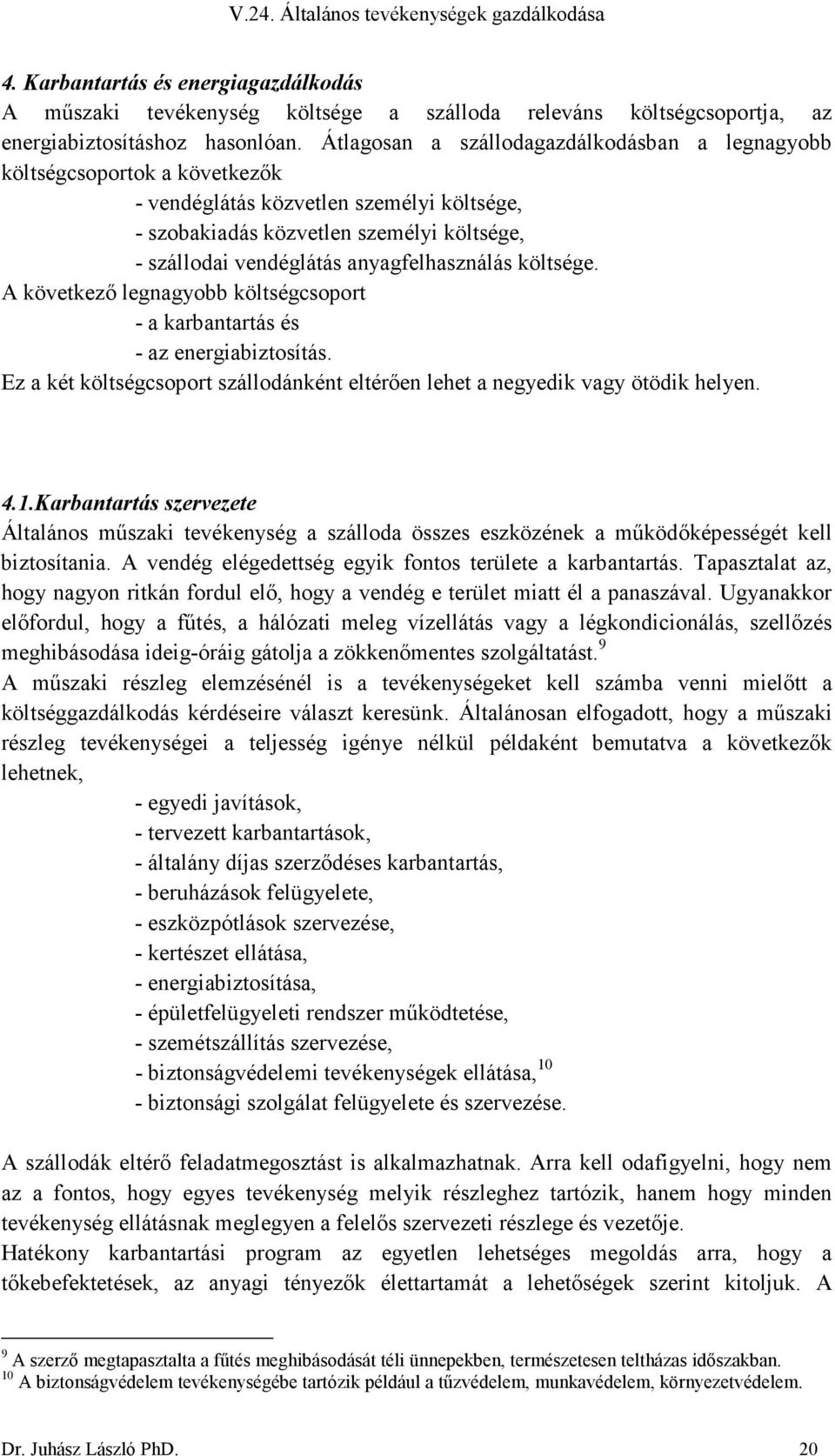 anyagfelhasználás költsége. A következı legnagyobb költségcsoport - a karbantartás és - az energiabiztosítás. Ez a két költségcsoport szállodánként eltérıen lehet a negyedik vagy ötödik helyen. 4.1.