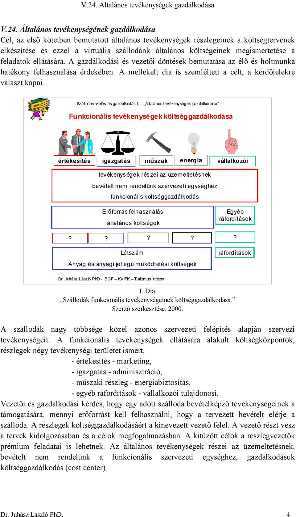 A mellékelt dia is szemlélteti a célt, a kérdıjelekre választ kapni. Szállodavezetés ás gazdálkodás II.