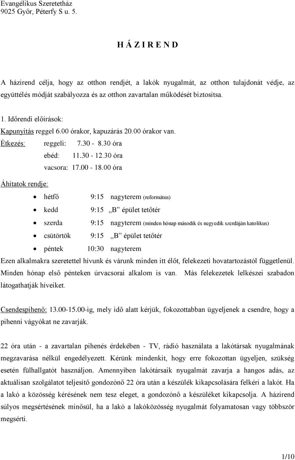 Időrendi előírások: Kapunyitás reggel 6.00 órakor, kapuzárás 20.00 órakor van. Étkezés: reggeli: 7.30-8.30 óra ebéd: 11.30-12.30 óra vacsora: 17.00-18.