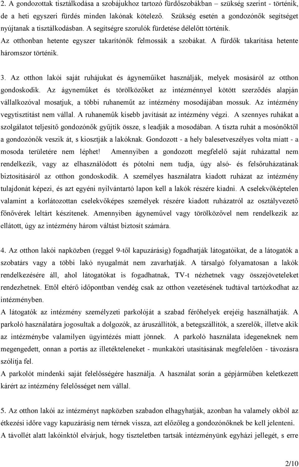 A fürdők takarítása hetente háromszor történik. 3. Az otthon lakói saját ruhájukat és ágyneműiket használják, melyek mosásáról az otthon gondoskodik.