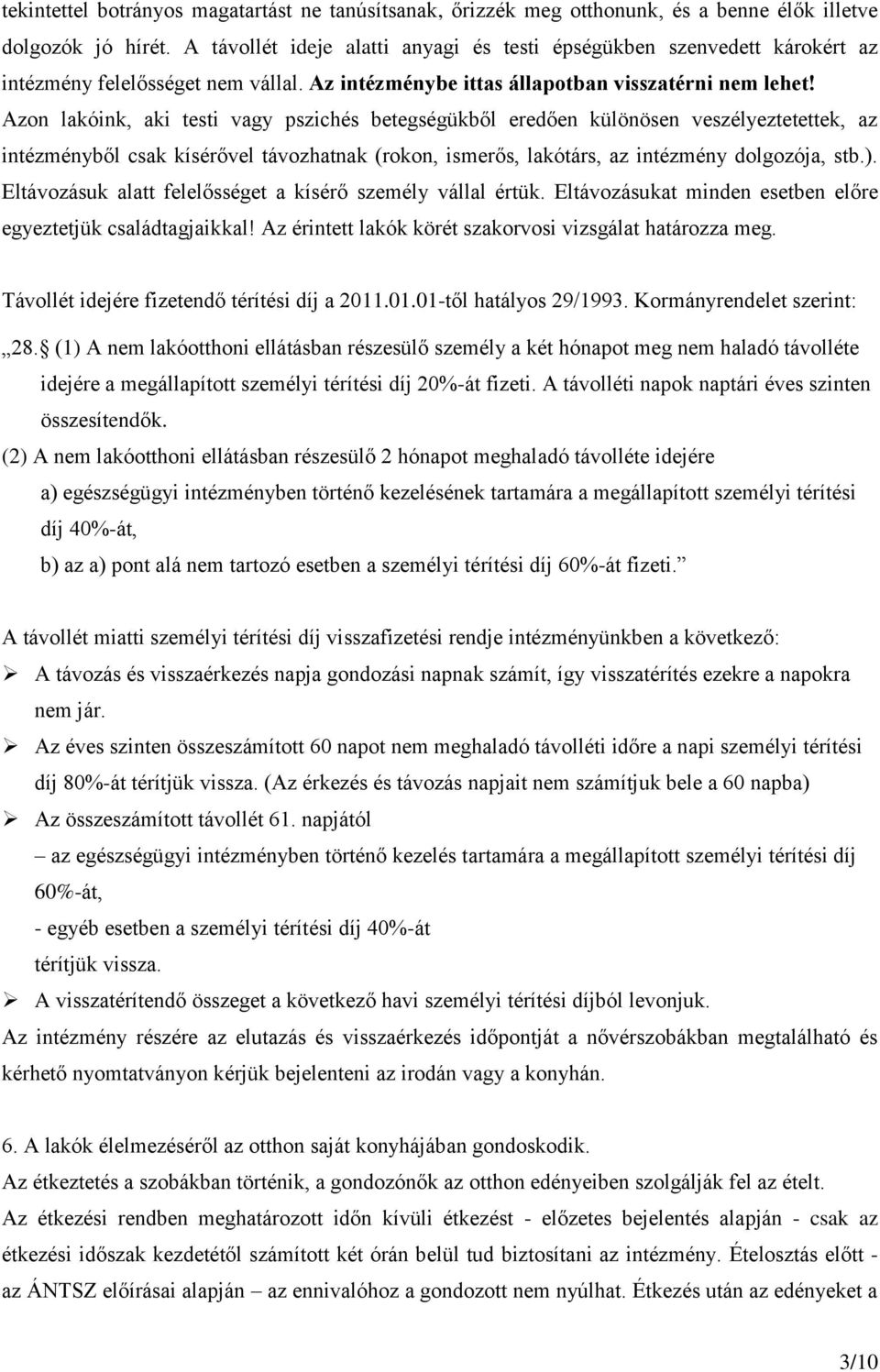 Azon lakóink, aki testi vagy pszichés betegségükből eredően különösen veszélyeztetettek, az intézményből csak kísérővel távozhatnak (rokon, ismerős, lakótárs, az intézmény dolgozója, stb.).