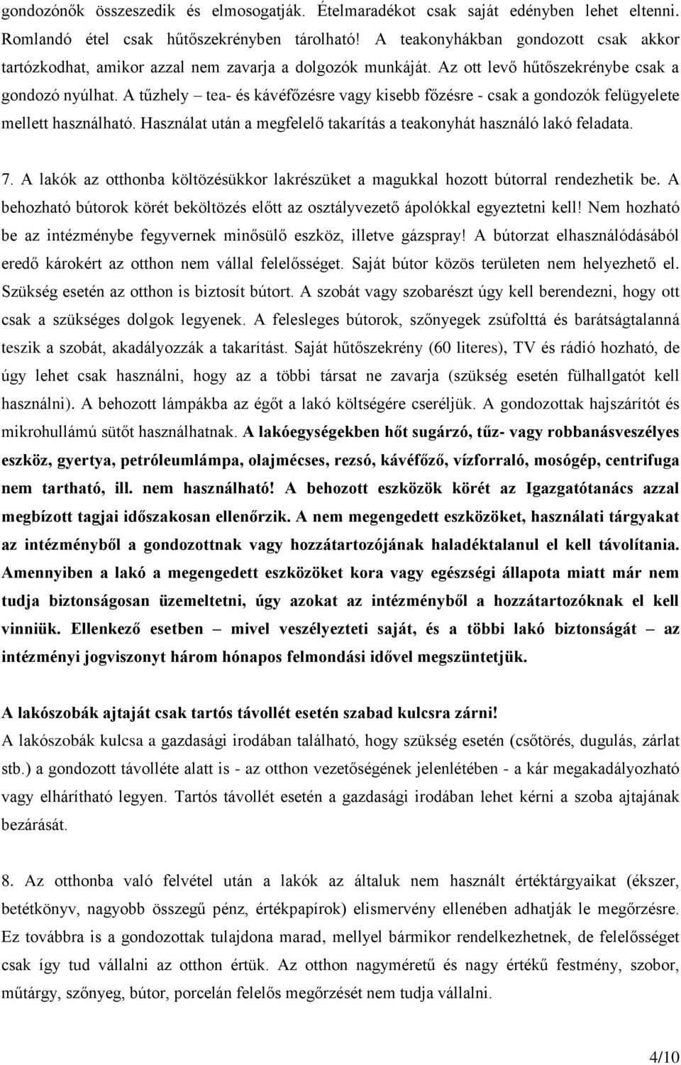 A tűzhely tea- és kávéfőzésre vagy kisebb főzésre - csak a gondozók felügyelete mellett használható. Használat után a megfelelő takarítás a teakonyhát használó lakó feladata. 7.