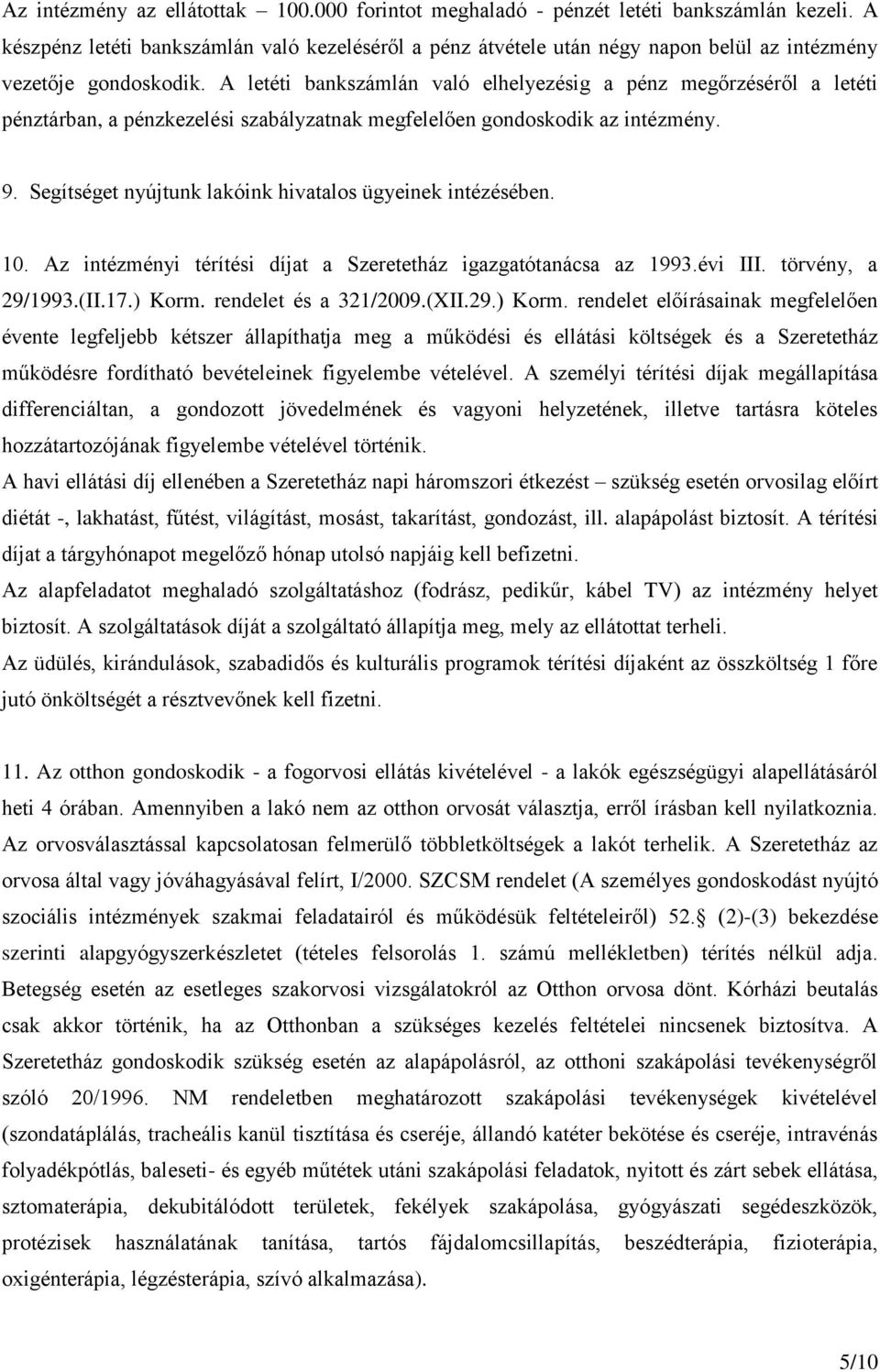 A letéti bankszámlán való elhelyezésig a pénz megőrzéséről a letéti pénztárban, a pénzkezelési szabályzatnak megfelelően gondoskodik az intézmény. 9.