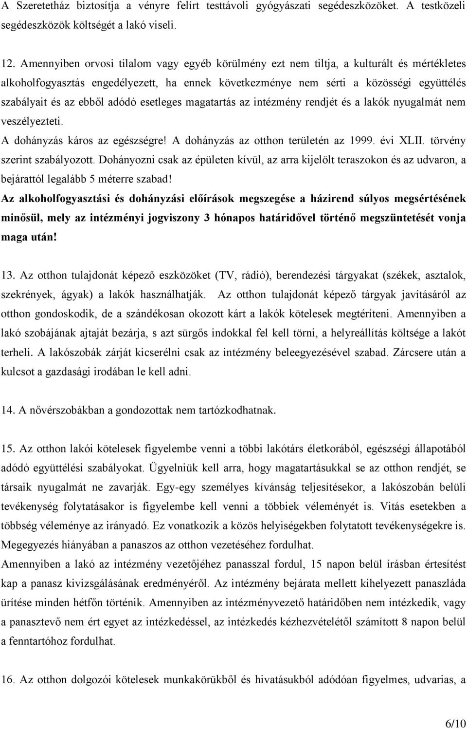 ebből adódó esetleges magatartás az intézmény rendjét és a lakók nyugalmát nem veszélyezteti. A dohányzás káros az egészségre! A dohányzás az otthon területén az 1999. évi XLII.