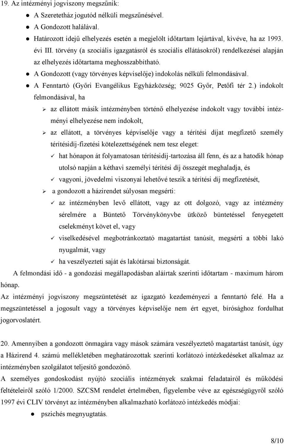 A Gondozott (vagy törvényes képviselője) indokolás nélküli felmondásával. A Fenntartó (Győri Evangélikus Egyházközség; 9025 Győr, Petőfi tér 2.