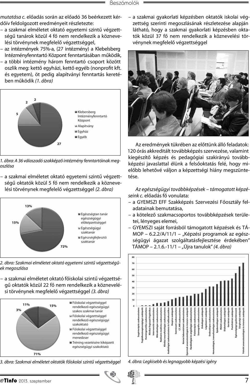 megfelelő végzettséggel, az intézmények 75%-a, (27 intézmény) a Klebelsberg Intézményfenntartó Központ fenntartásában működik, a többi intézmény három fenntartó csoport között oszlik meg: kettő