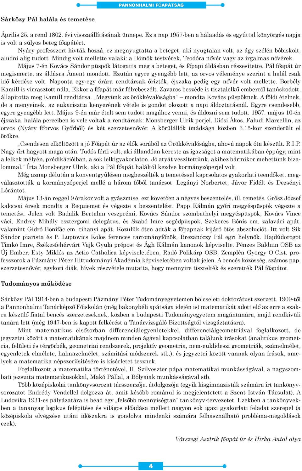 Mindig volt mellette valaki: a Dömök testvérek, Teodóra nővér vagy az irgalmas nővérek. Május 7-én Kovács Sándor püspök látogatta meg a beteget, és főpapi áldásban részesítette.