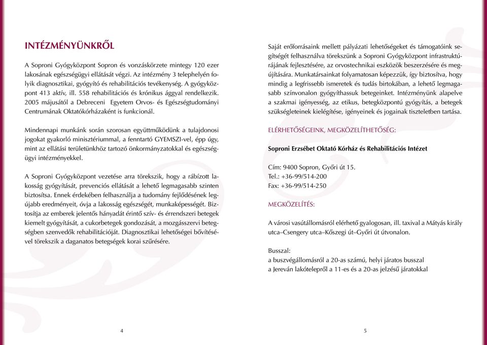 2005 májusától a Debreceni Egyetem Orvos- és Egészségtudományi entrumának Oktatókórházaként is funkcionál.