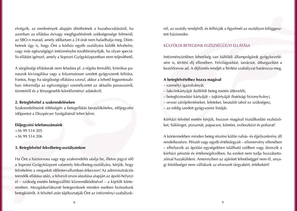 teljesíthető. A sürgősségi ellátásnak nem feladata pl. a régóta fennálló, krónikus panaszok kivizsgálása vagy a folyamatosan szedett gyógyszerek felírása.