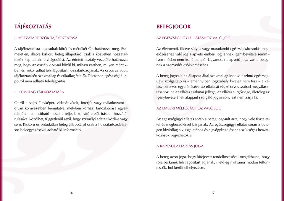 Az érintett osztály vezetője határozza meg, hogy az osztály orvosai közül ki, milyen esetben, milyen mértékben és mikor adhat felvilágosítást hozzátartozójának.