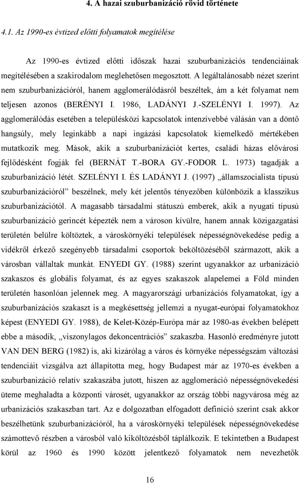 A legáltalánosabb nézet szerint nem szuburbanizációról, hanem agglomerálódásról beszéltek, ám a két folyamat nem teljesen azonos (BERÉNYI I. 1986, LADÁNYI J.-SZELÉNYI I. 1997).