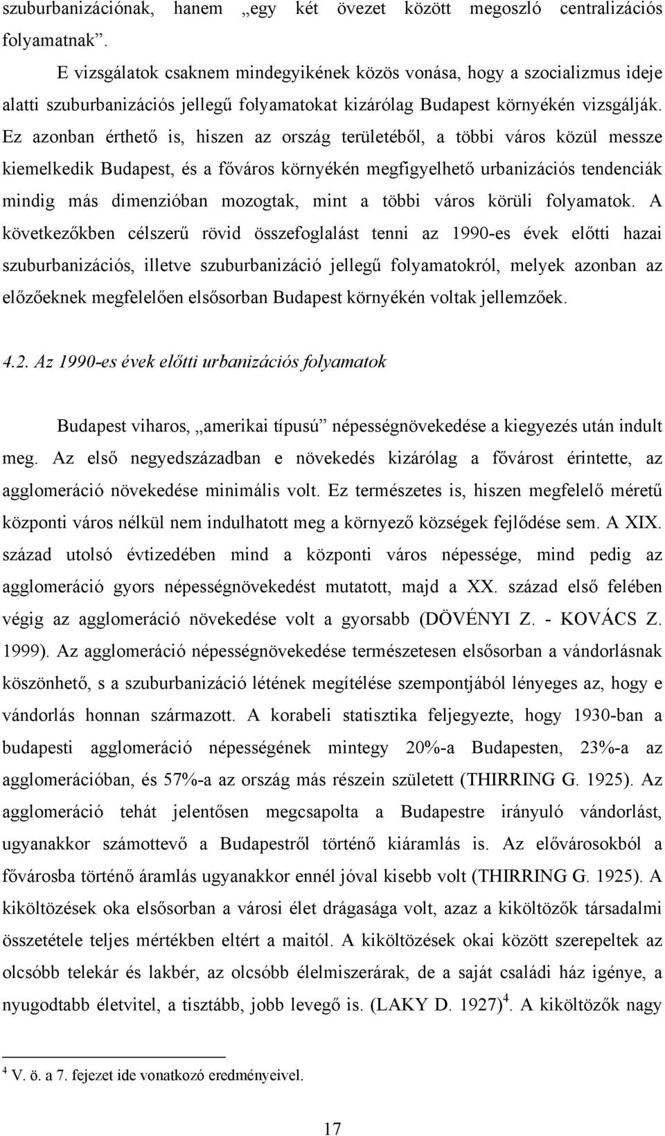 Ez azonban érthető is, hiszen az ország területéből, a többi város közül messze kiemelkedik Budapest, és a főváros környékén megfigyelhető urbanizációs tendenciák mindig más dimenzióban mozogtak,