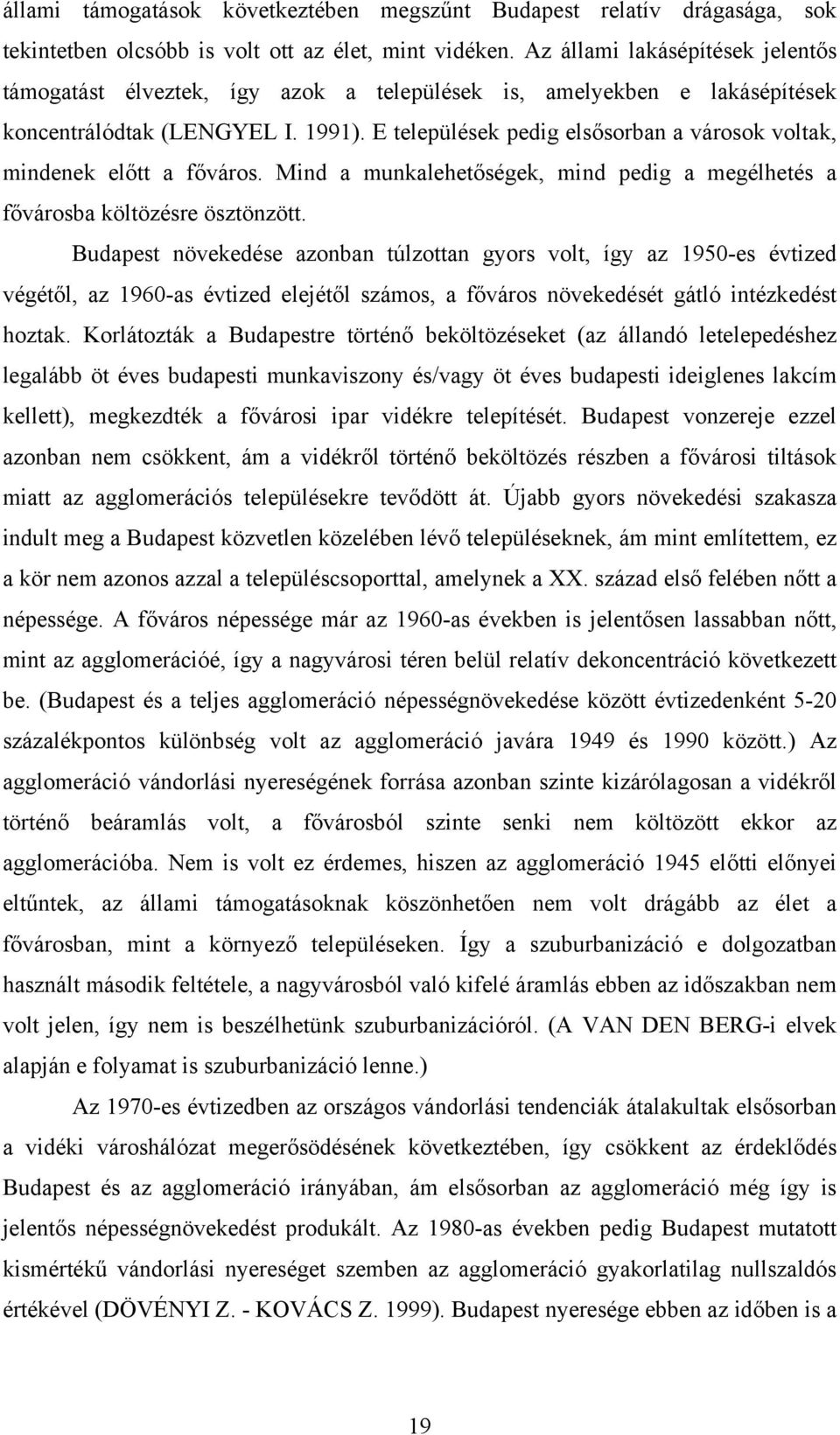 E települések pedig elsősorban a városok voltak, mindenek előtt a főváros. Mind a munkalehetőségek, mind pedig a megélhetés a fővárosba költözésre ösztönzött.