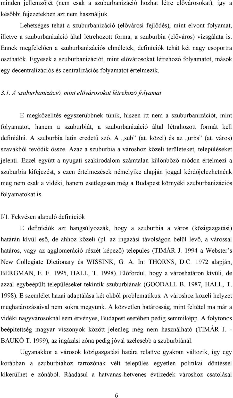 Ennek megfelelően a szuburbanizációs elméletek, definíciók tehát két nagy csoportra oszthatók.