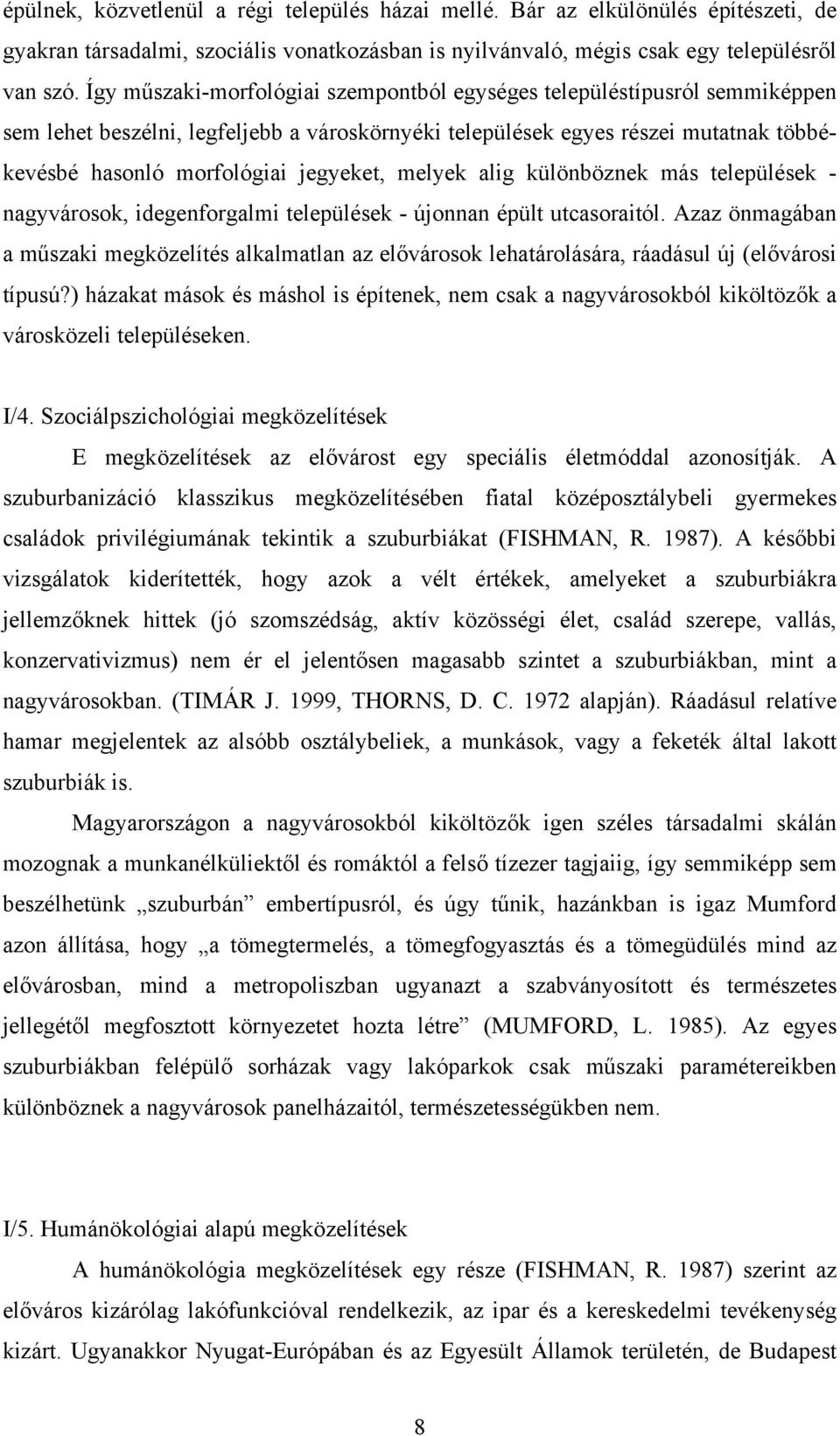 melyek alig különböznek más települések - nagyvárosok, idegenforgalmi települések - újonnan épült utcasoraitól.