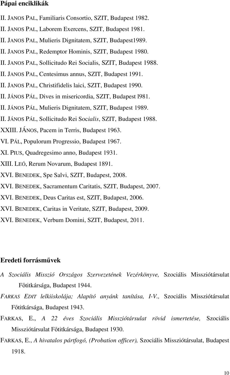 II. JÁNOS PÁL, Mulieris Dignitatem, SZIT, Budapest 1989. II. JÁNOS PÁL, Sollicitudo Rei Socialis, SZIT, Budapest 1988. XXIII. JÁNOS, Pacem in Terris, Budapest 1963. VI.