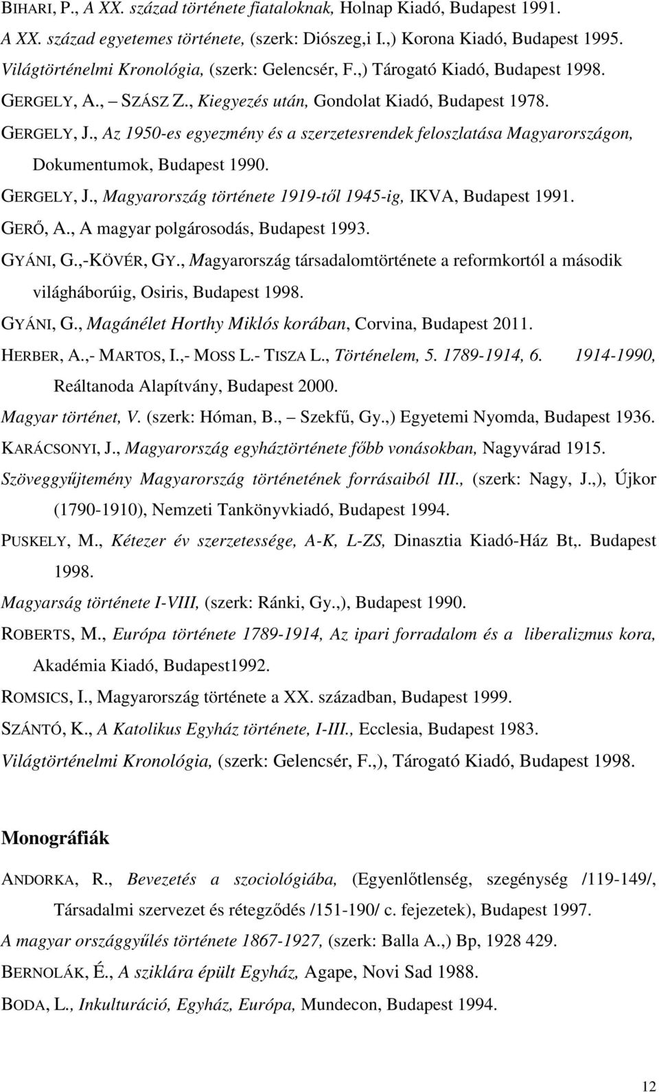 , Az 1950-es egyezmény és a szerzetesrendek feloszlatása Magyarországon, Dokumentumok, Budapest 1990. GERGELY, J., Magyarország története 1919-tıl 1945-ig, IKVA, Budapest 1991. GERİ, A.