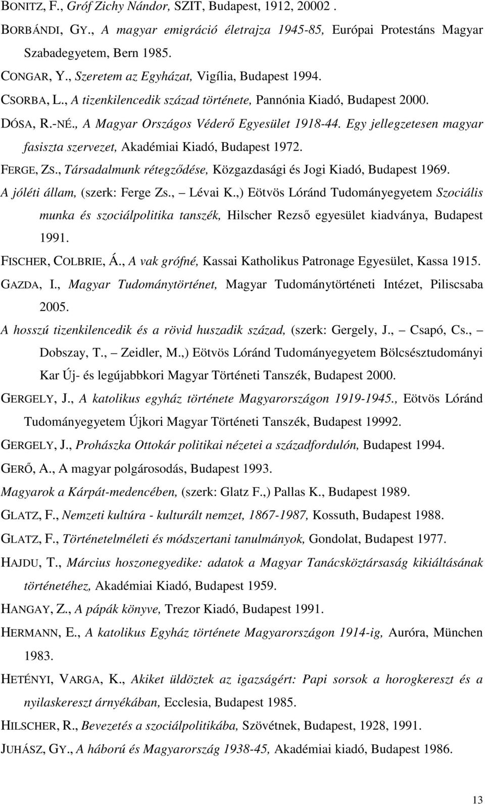 Egy jellegzetesen magyar fasiszta szervezet, Akadémiai Kiadó, Budapest 1972. FERGE, ZS., Társadalmunk rétegzıdése, Közgazdasági és Jogi Kiadó, Budapest 1969. A jóléti állam, (szerk: Ferge Zs.