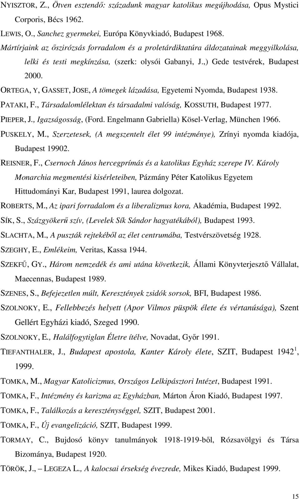 ORTEGA, Y, GASSET, JOSE, A tömegek lázadása, Egyetemi Nyomda, Budapest 1938. PATAKI, F., Társadalomlélektan és társadalmi valóság, KOSSUTH, Budapest 1977. PIEPER, J., Igazságosság, (Ford.