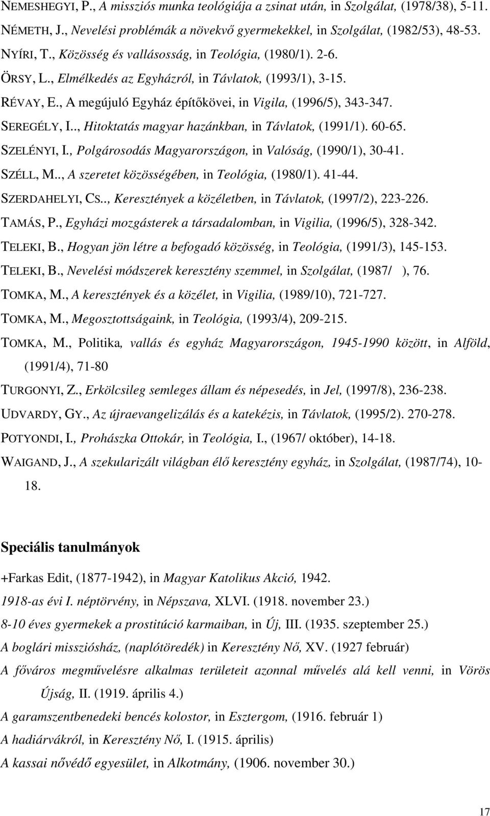 SEREGÉLY, I.., Hitoktatás magyar hazánkban, in Távlatok, (1991/1). 60-65. SZELÉNYI, I., Polgárosodás Magyarországon, in Valóság, (1990/1), 30-41. SZÉLL, M.