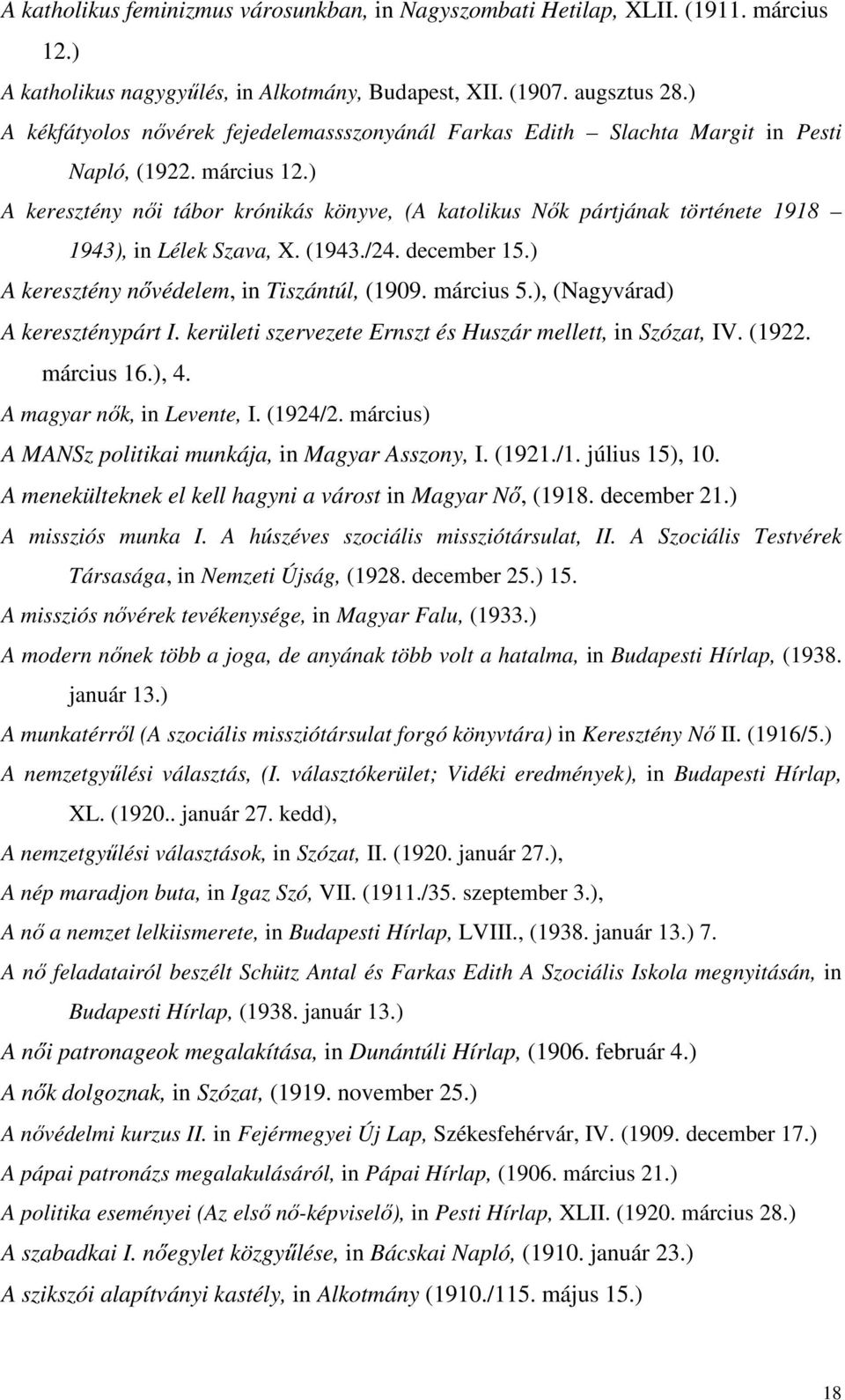 ) A keresztény nıi tábor krónikás könyve, (A katolikus Nık pártjának története 1918 1943), in Lélek Szava, X. (1943./24. december 15.) A keresztény nıvédelem, in Tiszántúl, (1909. március 5.