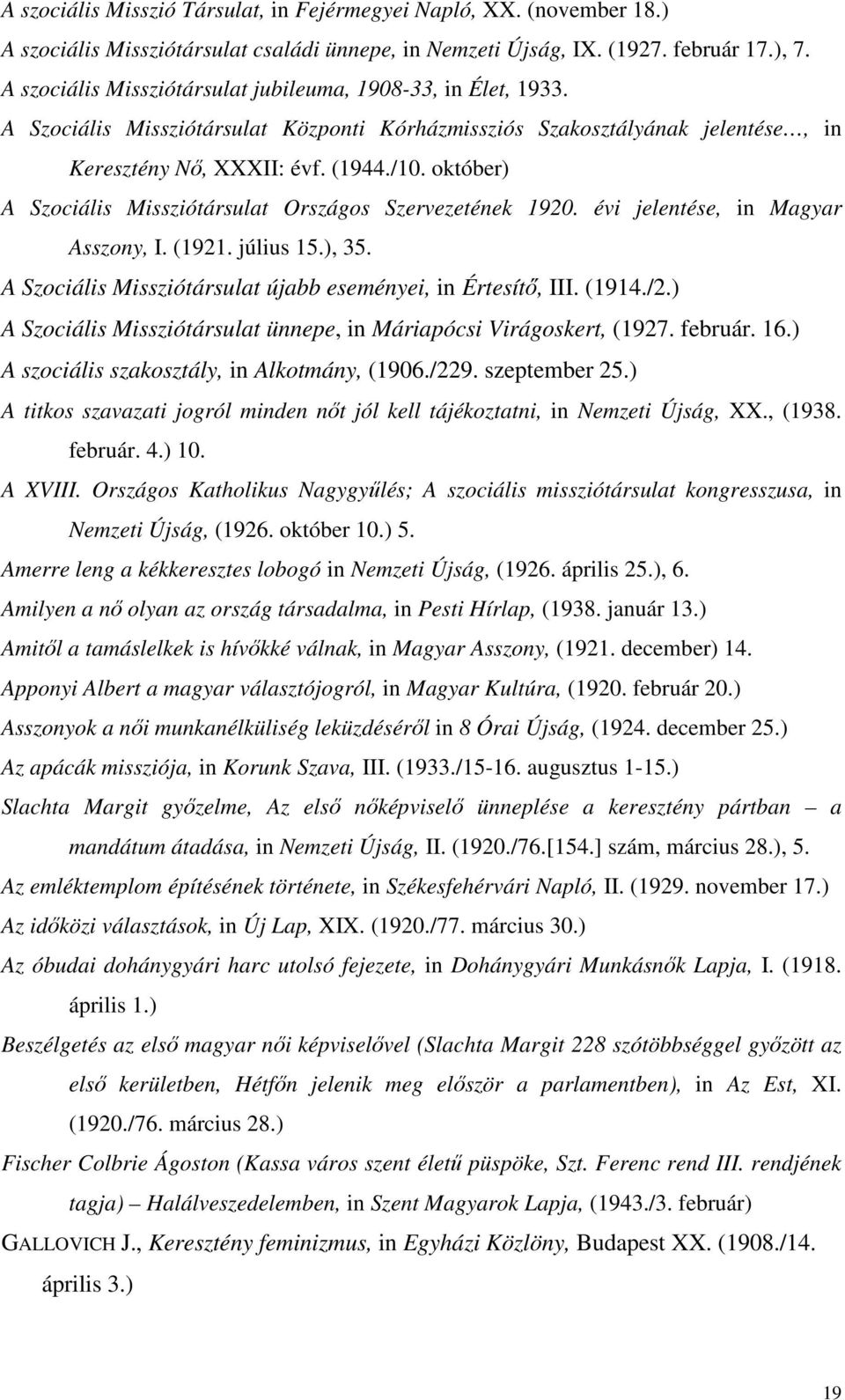 október) A Szociális Missziótársulat Országos Szervezetének 1920. évi jelentése, in Magyar Asszony, I. (1921. július 15.), 35. A Szociális Missziótársulat újabb eseményei, in Értesítı, III. (1914./2.