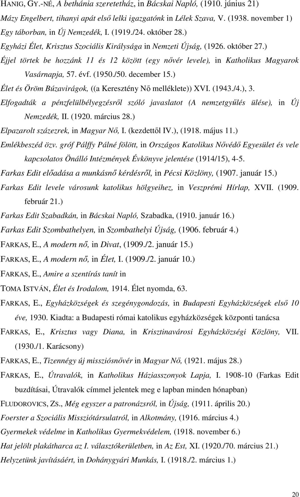 ) Éjjel törtek be hozzánk 11 és 12 között (egy nıvér levele), in Katholikus Magyarok Vasárnapja, 57. évf. (1950./50. december 15.) Élet és Öröm Búzavirágok, ((a Keresztény Nı melléklete)) XVI. (1943.