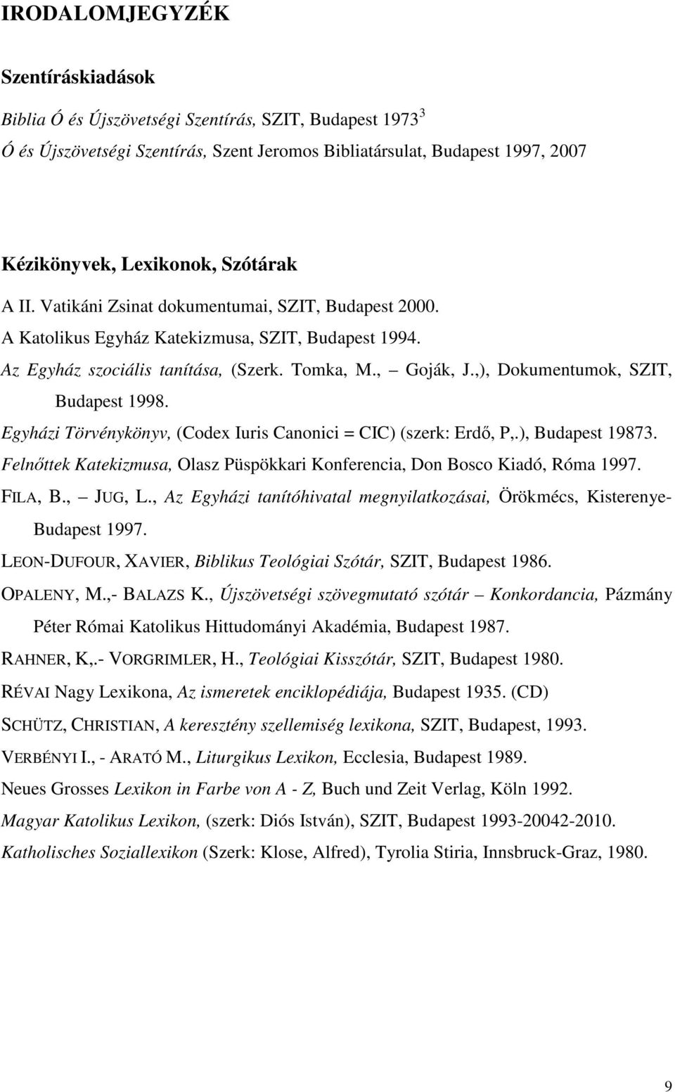 ,), Dokumentumok, SZIT, Budapest 1998. Egyházi Törvénykönyv, (Codex Iuris Canonici = CIC) (szerk: Erdı, P,.), Budapest 19873.