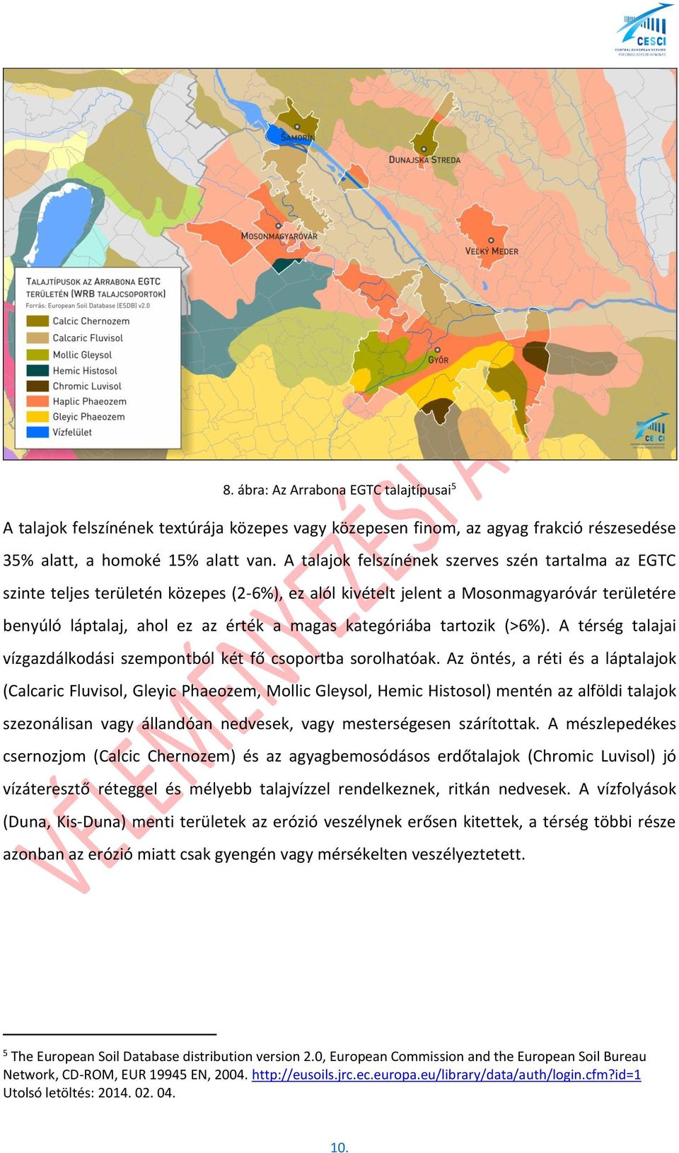 tartozik (>6%). A térség talajai vízgazdálkodási szempontból két fő csoportba sorolhatóak.