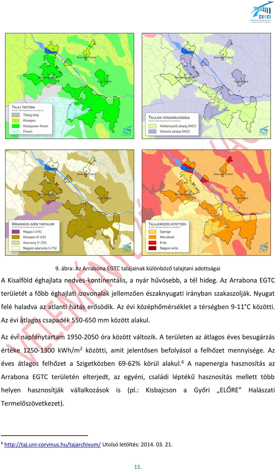 Az évi átlagos csapadék 550-650 mm között alakul. Az évi napfénytartam 1950-2050 óra között változik.