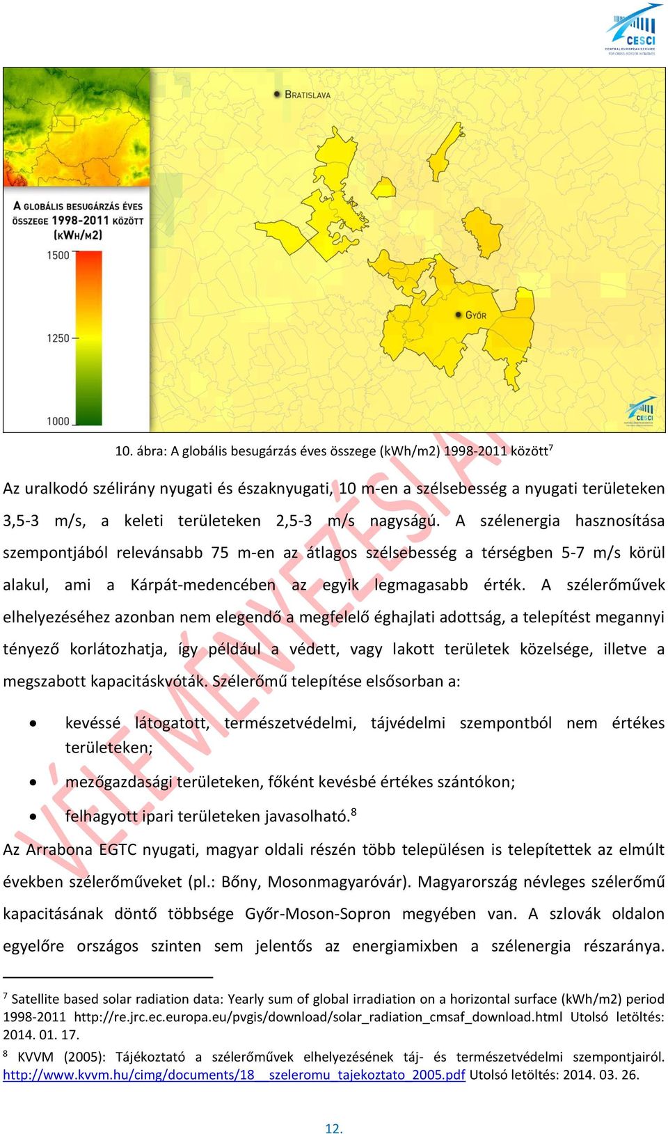 A szélerőművek elhelyezéséhez azonban nem elegendő a megfelelő éghajlati adottság, a telepítést megannyi tényező korlátozhatja, így például a védett, vagy lakott területek közelsége, illetve a