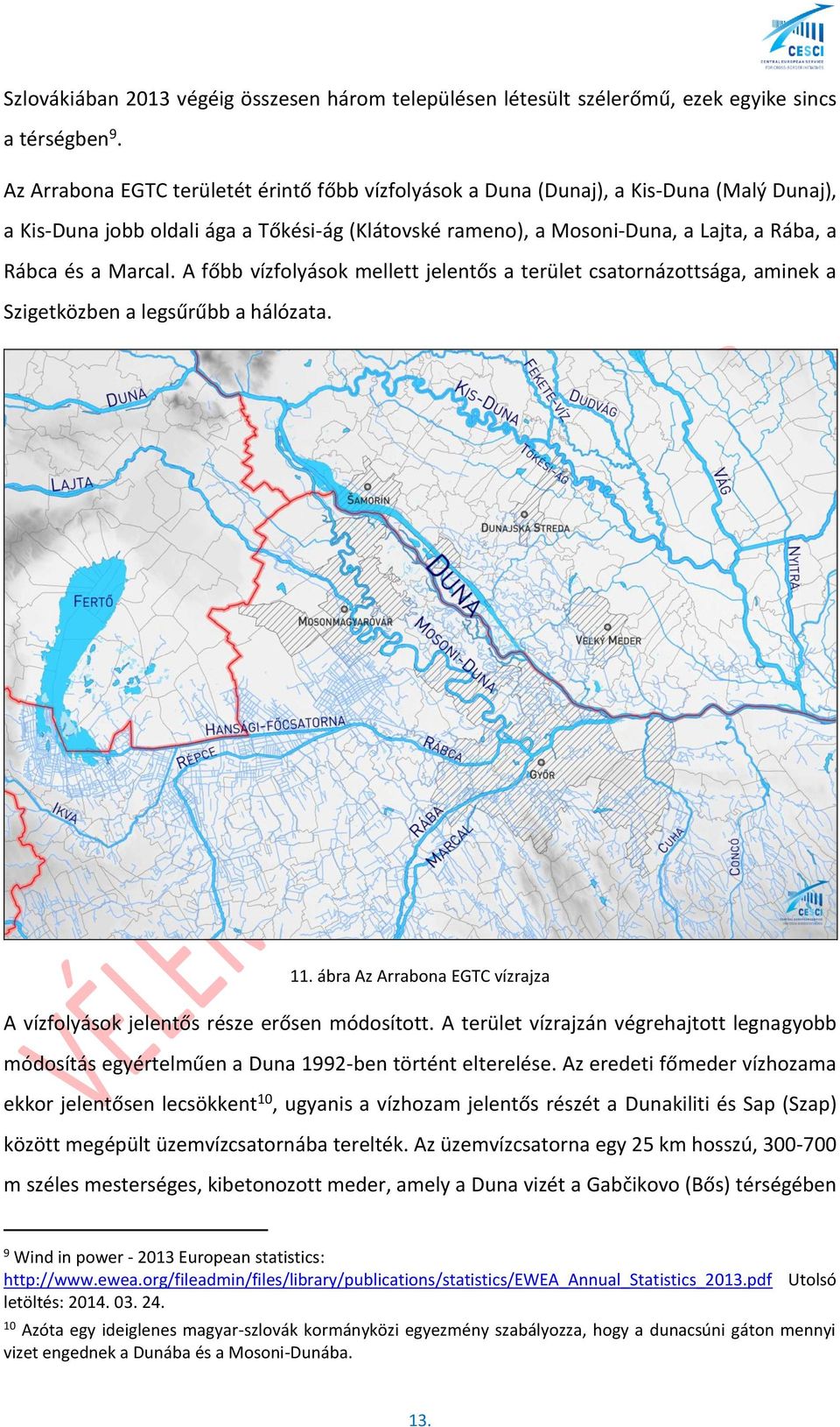 Marcal. A főbb vízfolyások mellett jelentős a terület csatornázottsága, aminek a Szigetközben a legsűrűbb a hálózata. 11. ábra Az Arrabona EGTC vízrajza A vízfolyások jelentős része erősen módosított.