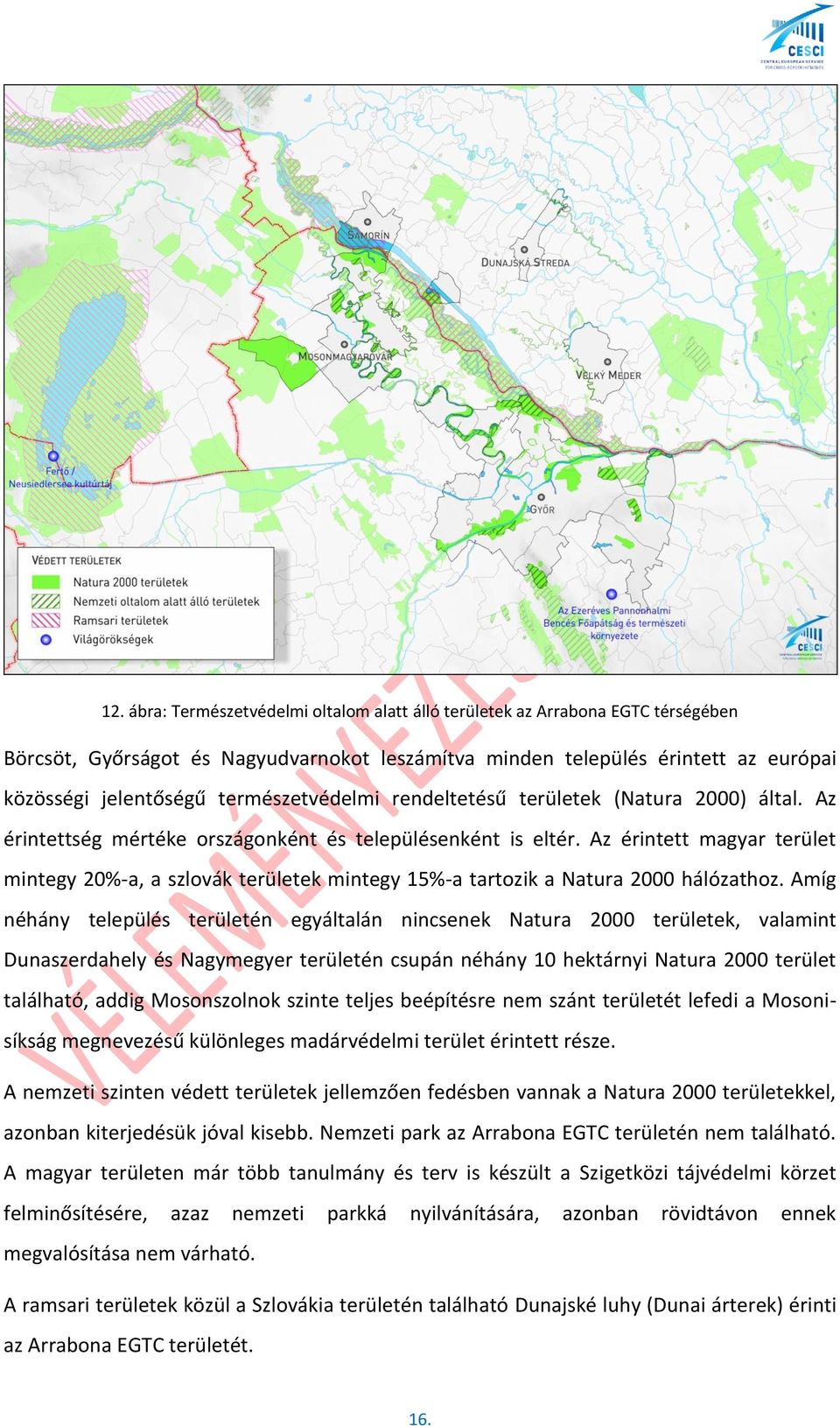 Az érintett magyar terület mintegy 20%-a, a szlovák területek mintegy 15%-a tartozik a Natura 2000 hálózathoz.