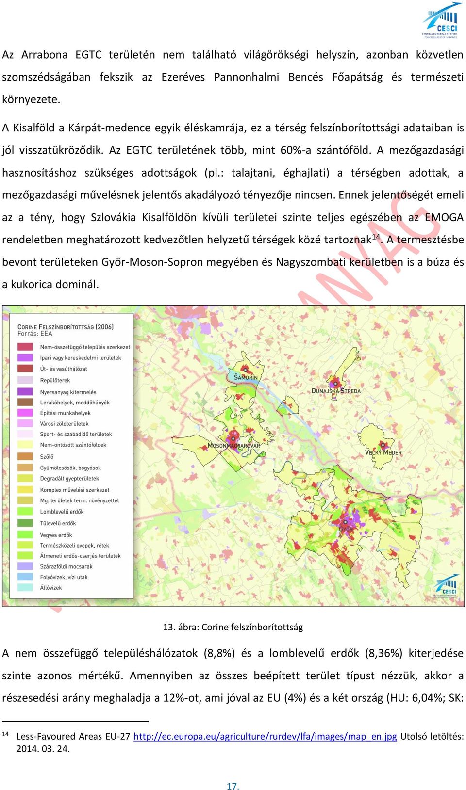 A mezőgazdasági hasznosításhoz szükséges adottságok (pl.: talajtani, éghajlati) a térségben adottak, a mezőgazdasági művelésnek jelentős akadályozó tényezője nincsen.