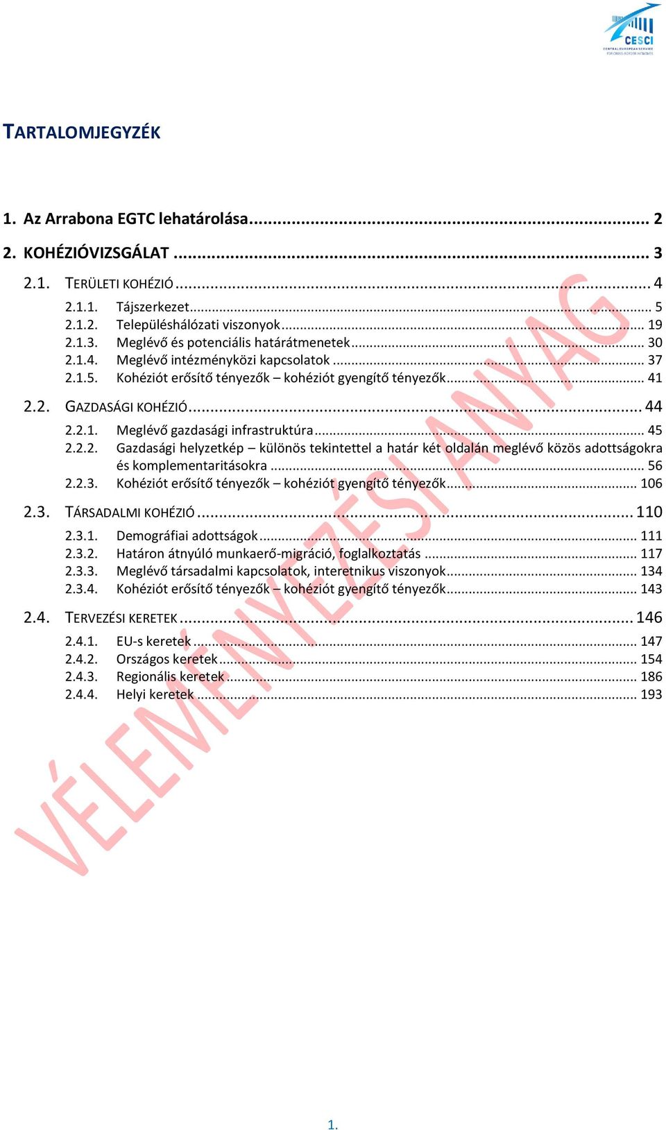 .. 56 2.2.3. Kohéziót erősítő tényezők kohéziót gyengítő tényezők... 106 2.3. TÁRSADALMI KOHÉZIÓ... 110 2.3.1. Demográfiai adottságok... 111 2.3.2. Határon átnyúló munkaerő-migráció, foglalkoztatás.