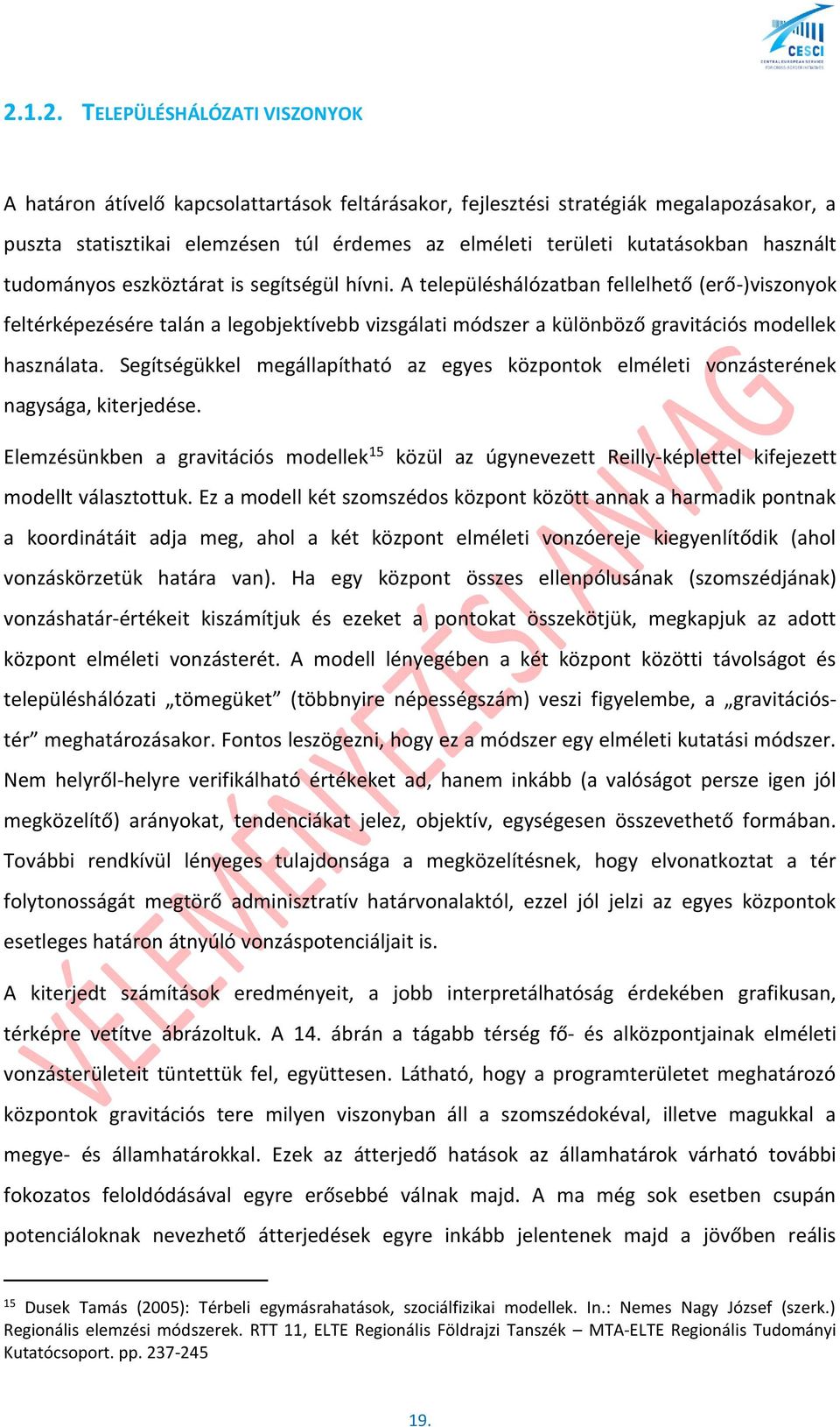 A településhálózatban fellelhető (erő-)viszonyok feltérképezésére talán a legobjektívebb vizsgálati módszer a különböző gravitációs modellek használata.