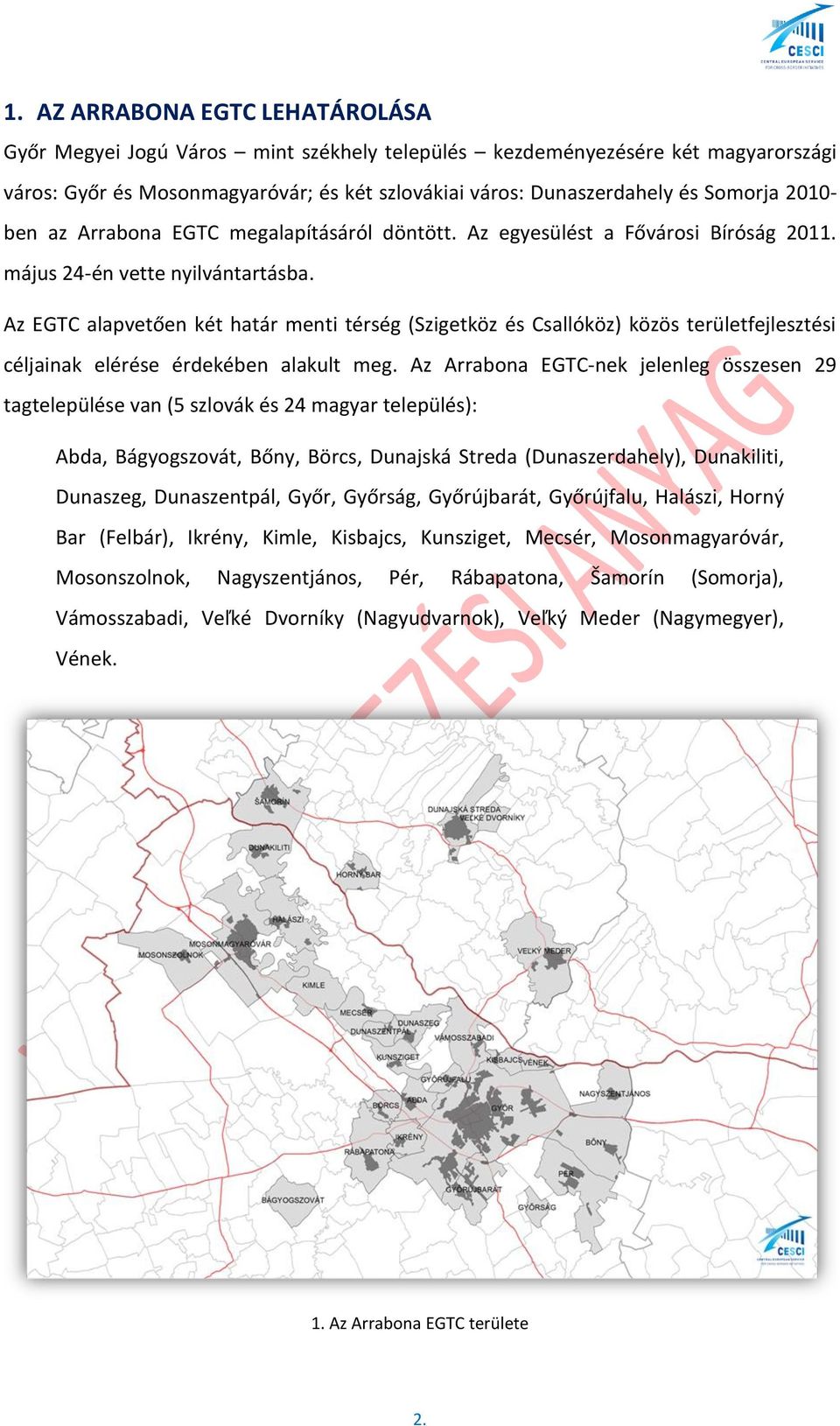 Az EGTC alapvetően két határ menti térség (Szigetköz és Csallóköz) közös területfejlesztési céljainak elérése érdekében alakult meg.