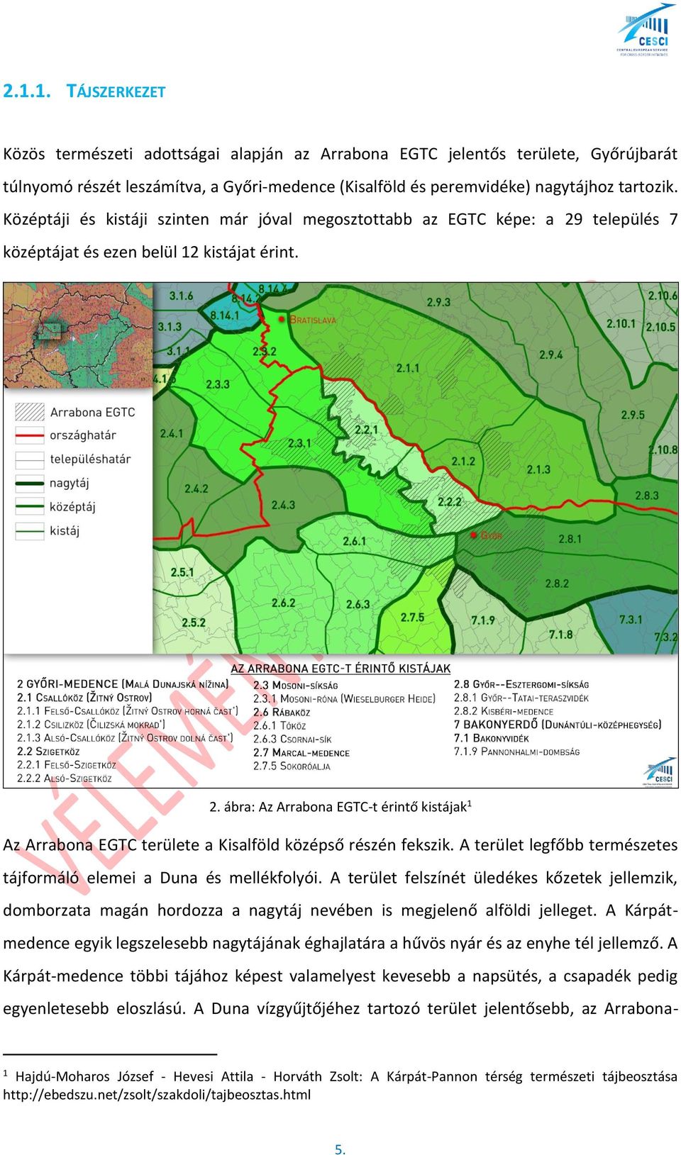 A terület legfőbb természetes tájformáló elemei a Duna és mellékfolyói. A terület felszínét üledékes kőzetek jellemzik, domborzata magán hordozza a nagytáj nevében is megjelenő alföldi jelleget.