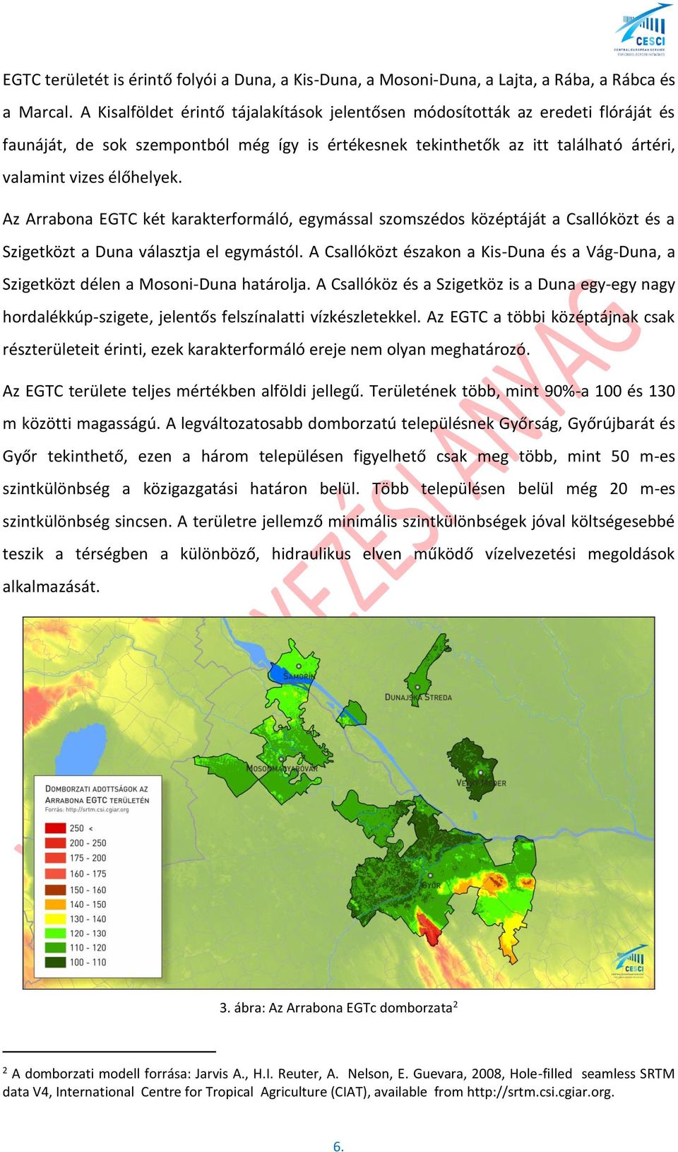 Az Arrabona EGTC két karakterformáló, egymással szomszédos középtáját a Csallóközt és a Szigetközt a Duna választja el egymástól.